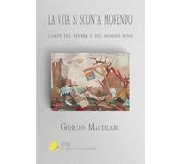 La vita si sconta morendo. L'arte del vivere e del morire bene