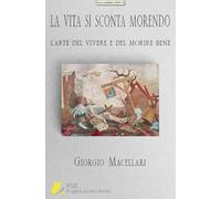 La vita si sconta morendo. L'arte del vivere e del morire bene