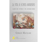La vita si sconta morendo. L'arte del vivere e del morire bene