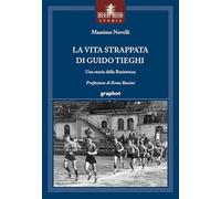 La vita strappata di Guido Tieghi. Una storia della Resistenza