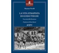 La vita strappata di Guido Tieghi. Una storia della Resistenza