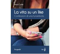 La vita su un like. Confessioni di una funambola - Conte Anna