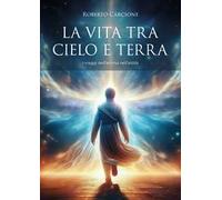 La vita tra cielo e terra. I viaggi dell'anima nell'aldilà