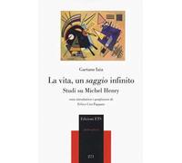 La vita, un saggio infinito. Studi su Michel Henry