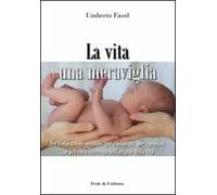 La vita una meraviglia. Per l'educazione sessuale, per i fidanzati, per i genitori e per chi s'interroga sull'origine della vita