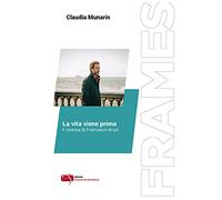 La vita viene prima. Il cinema di Francesco Bruni. Ediz. critica