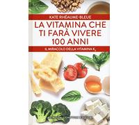 La vitamina che ti farà vivere 100 anni. Il miracolo della vitamina K2