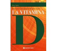 La vitamina D. Il superormone: come proteggersi dalle malattie croniche