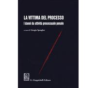 La vittima del processo. I danni da attività processuale penale