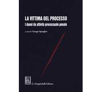 La vittima del processo. I danni da attività processuale penale