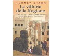 La vittoria della ragione. Come il cristianesimo ha prodotto libertà, progresso e ricchezza