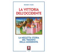 La vittoria dell'Occidente. La negletta storia del trionfo della modernità