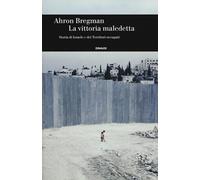 Vittoria Maledetta. Storia Di Israele E Dei Territori Occupati - Ahron Bregman