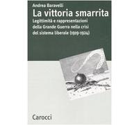 La vittoria smarrita. Legittimità e rappresentazioni della Grande Guerra nella crisi del sistema liberale (1919-1924)