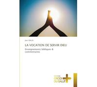 LA VOCATION DE SERVIR DIEU: Enseignements bibliques & commentaires