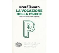 La vocazione della psiche. Undici terapeuti si raccontano