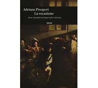 La vocazione. Storie di gesuiti tra Cinquecento e Seicento