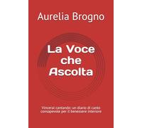 La Voce che Ascolta: Vincerai cantando: un diario di canto consapevole per il benessere interiore