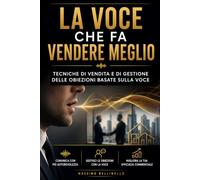 LA VOCE CHE FA VENDERE MEGLIO: TECNICHE DI VENDITA E DI GESTIONE DELLE OBIEZIONI BASATE SULLA VOCE: 10