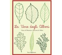 LA VOCE DEGLI ALBERI: GOCCE DI BOTANICA E RACCONTI DI ALBERI