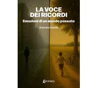 La voce dei ricordi. Emozioni di un mondo passato