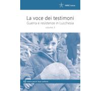 La voce dei testimoni. Guerra e resistenza in Lucchesia. Vol. 3