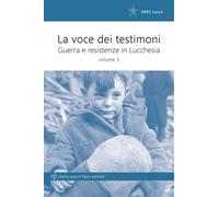 La voce dei testimoni. Guerra e resistenza in Lucchesia. Vol. 3 -