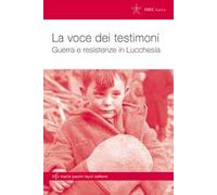 La voce dei testimoni. Guerra e resistenze in Lucchesia