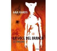 Libri Gaia Guasti - La Voce Del Branco. Le Origini