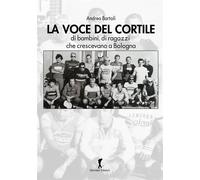 La voce del cortile. di bambini, di ragazzi che crescevano a Bolo