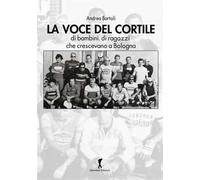 La voce del cortile. di bambini, di ragazzi che crescevano a Bologna
