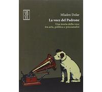La voce del padrone. Una teoria della voce tra arte, politica e psicoanali...