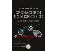 La voce del portatore. Cronache di un Mesotes III - Grandi Alberto