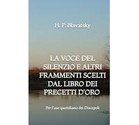 La Voce del Silenzio e altri Frammenti scelti dal Libro dei Precetti d'Oro: Per l'uso quotidiano dei Discepoli