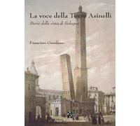 La voce della torre degli Asinelli. Storie dalla cima di Bologna