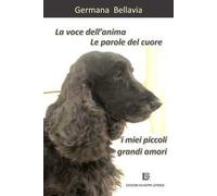 La voce dell'anima. Le parole del cuore. I miei piccoli grandi amori