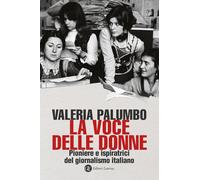 La voce delle donne. Pioniere e ispiratrici del giornalismo italiano - Pal...