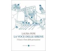 La voce delle sirene. I Greci e l'arte della persuasione