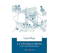 La voce delle sirene. I Greci e l'arte della persuasione