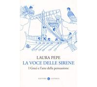 La voce delle sirene. I Greci e l'arte della persuasione