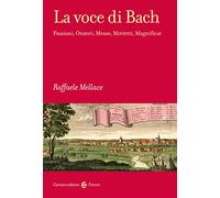La voce di Bach. Passioni, Oratori, Messe, Mottetti, Magnificat