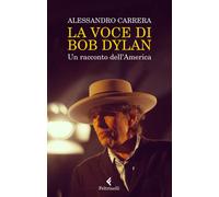 La voce di Bob Dylan. Un racconto dell'America - 2021 - Feltrinel