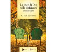 La voce di Dio nella sofferenza. Il dolore dell’uomo, l’esperienza di Gesù