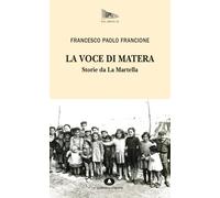 La voce di Matera. Storie da La Martella - Francione Francesco Paolo
