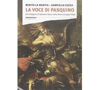 La voce di Pasquino. Un'indagine di Salvator Rosa nella Roma di papa Chigi
