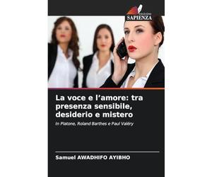 La voce e l'amore: tra presenza sensibile, desiderio e mistero: In Platone, Roland Barthes e Paul Valéry