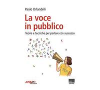 La voce in pubblico. Teorie e tecniche per parlare con successo