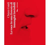 Libri Chiara Guidi - La Voce In Una Foresta Di Immagini Invisibili