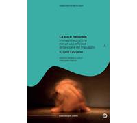 La voce naturale. Immagini e pratiche per un uso efficace della voce e del...