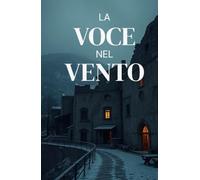 La Voce nel Vento (Italian Edition): Un thriller soprannaturale ambientato tra le rovine d’Abruzzo, dove il passato parla attraverso il silenzio dei morti (Italian Ghost Story)